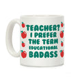 Teacher? I Prefer the Term Educational Badass Coffee Mug