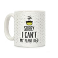 Sorry I Can't My Plant Died Coffee Mug