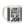 I Don't Believe in Mondays But I Still Do My Job Coffee Mug