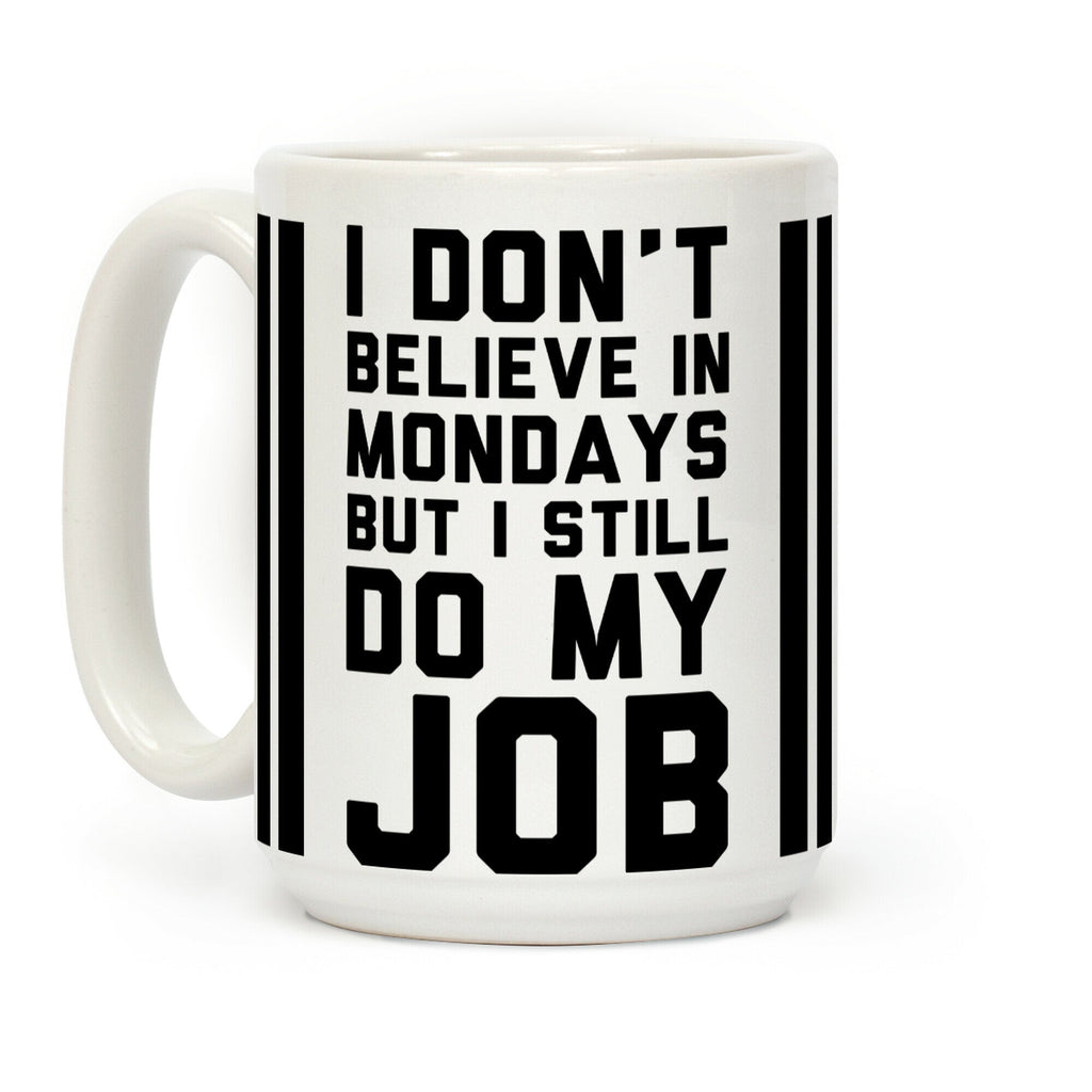 I Don't Believe in Mondays But I Still Do My Job Coffee Mug