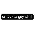 On Some Gay Shit Sticker