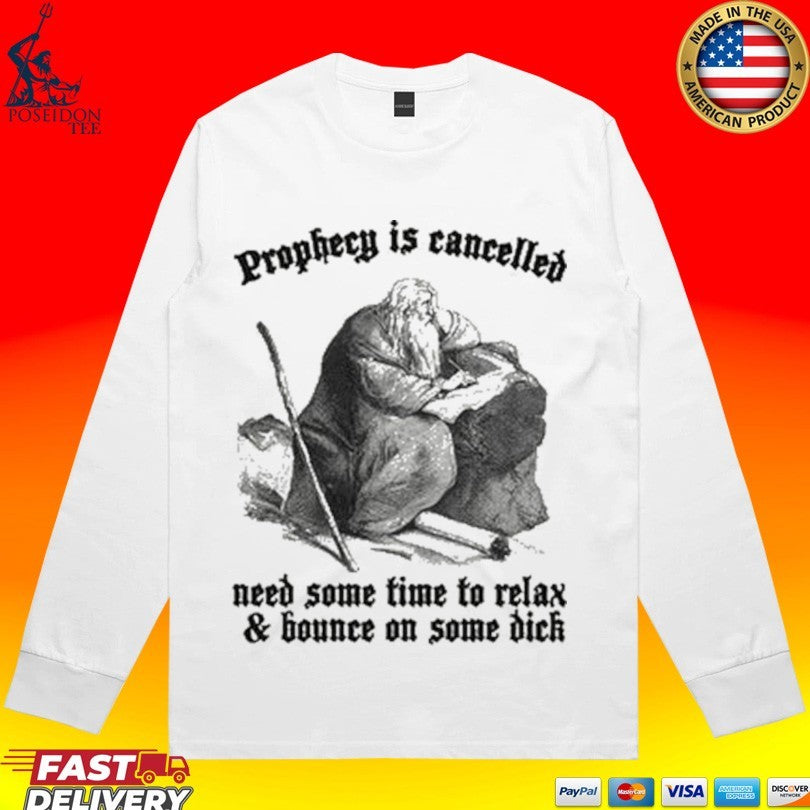 Prophecy Is Cancelled Need Some Time To Relax And Bounce On Some Dick T-shirt