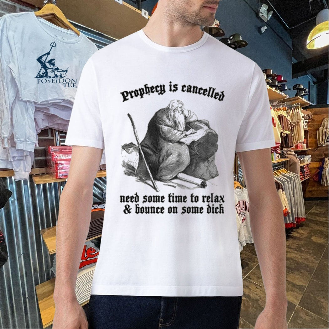 Prophecy Is Cancelled Need Some Time To Relax And Bounce On Some Dick T-shirt