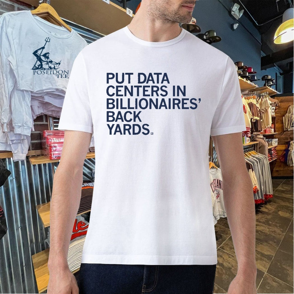 Put Data Centers In Billionaires Back Yards T-shirt