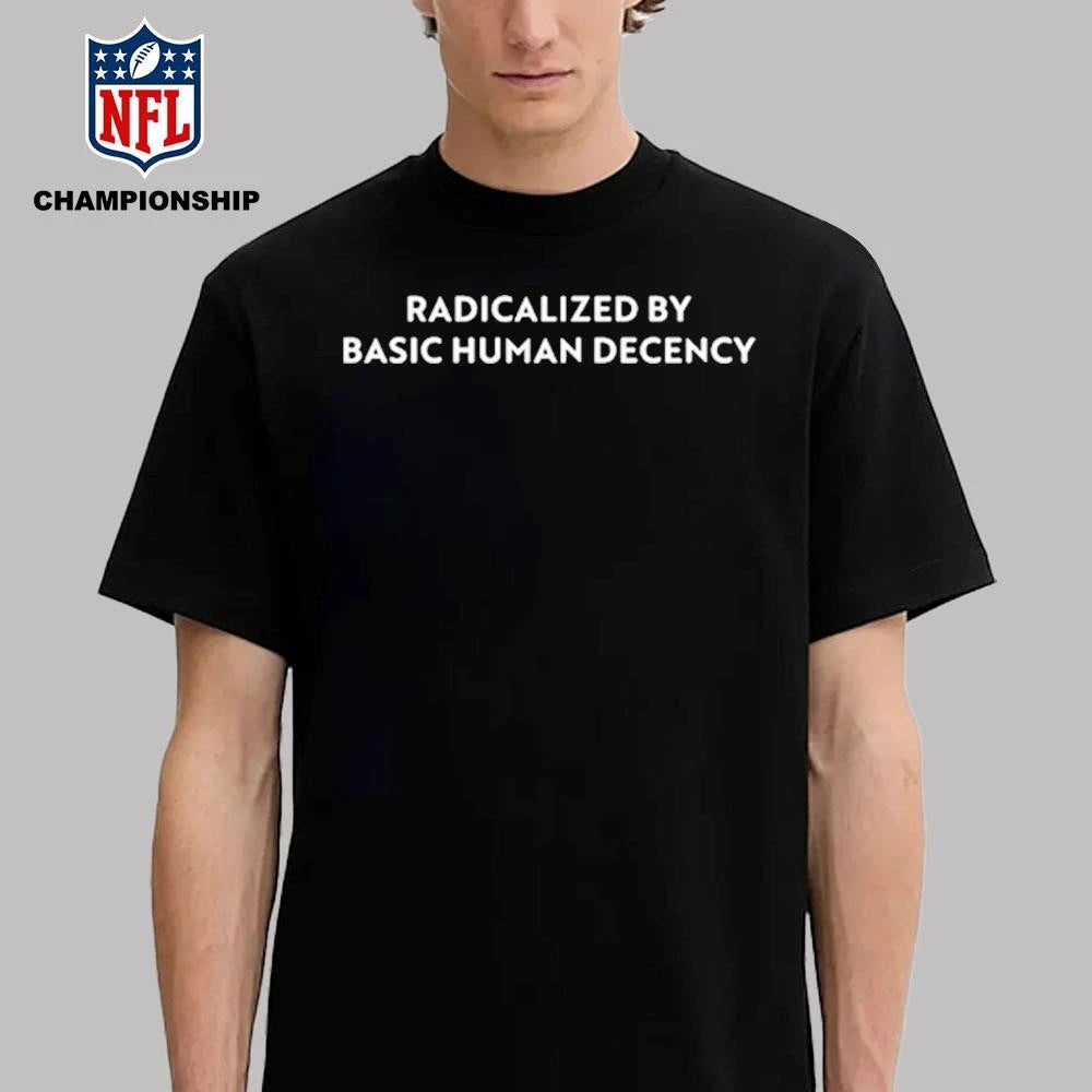 Radicalized by Human Decency Shirt