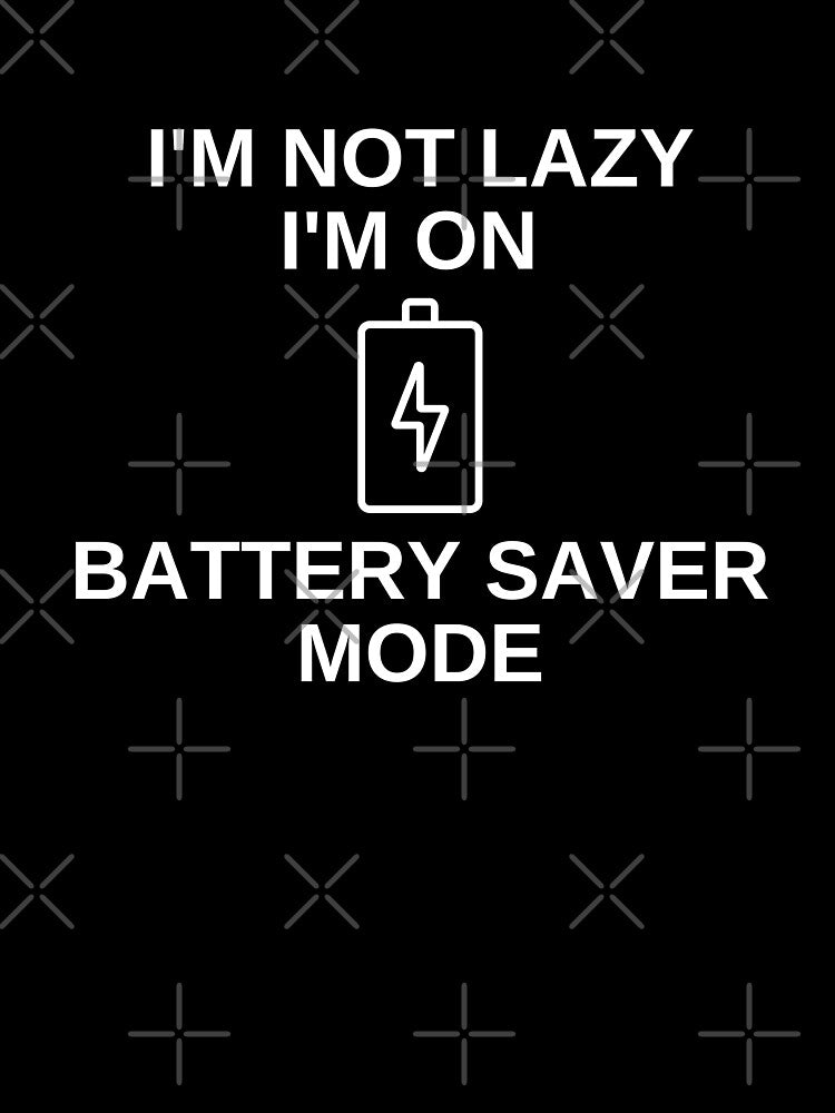 I'm not lazy, I'm on Battery Saver Mode by Socialitee