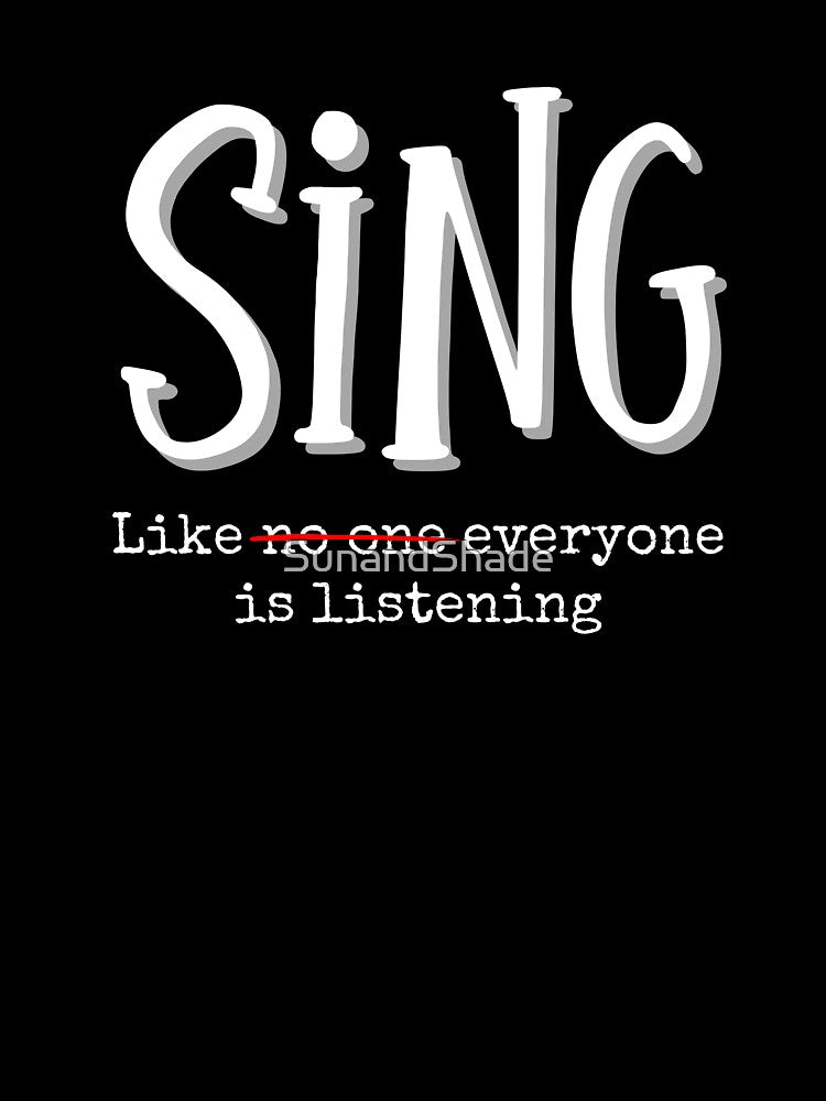 Sing Like Everyone Is Listening - Funny Music Theater Singer Quote by SunandShade
