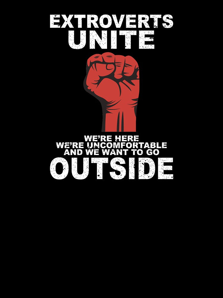 Extroverts unite we are here we're uncomfortable and we want to go outside by thehafdesigner