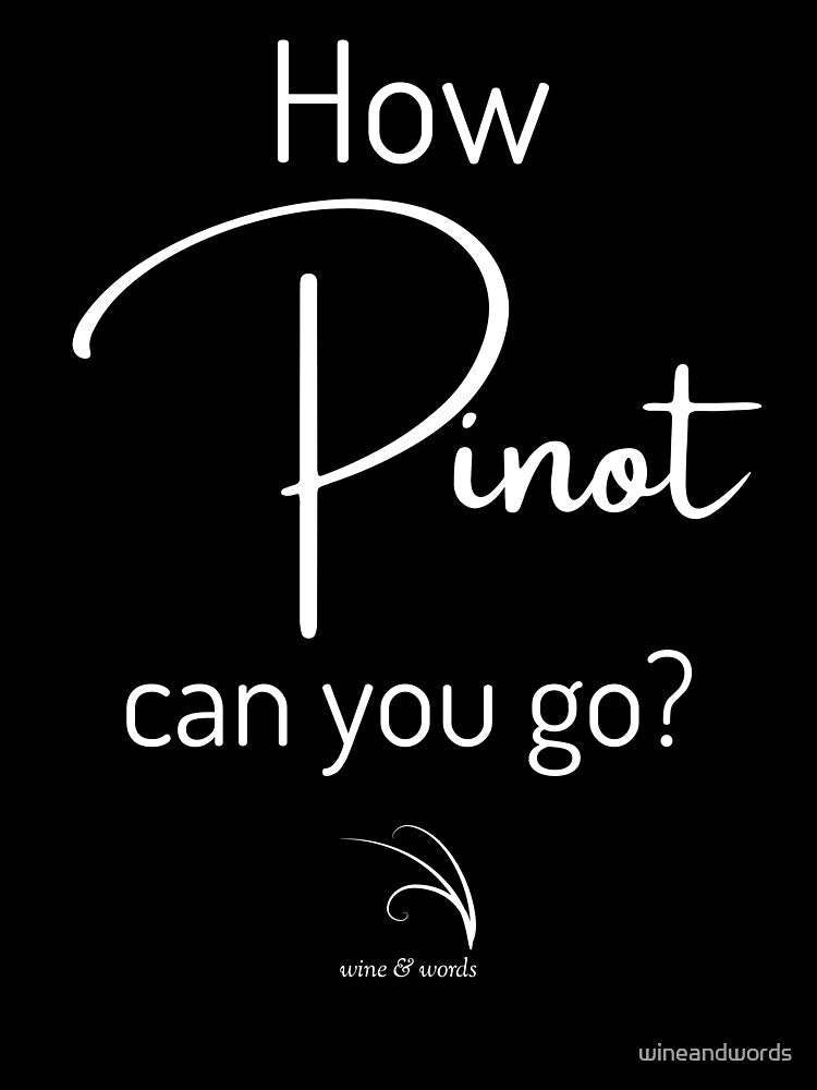 Wine phrase How Pinot can you go B by wineandwords
