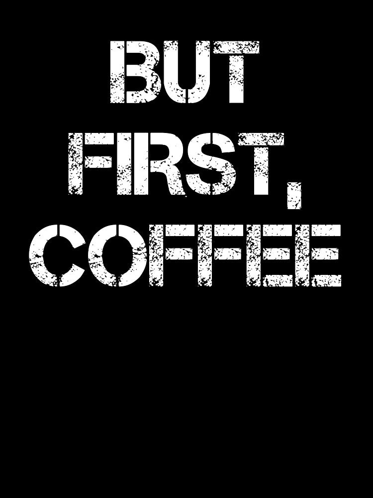 But First Coffee - Coffee - Coffee Lover Gift - Funny Coffee - Coffee Lover - Coffee Gifts - Coffee Addict by Rainwater Merch