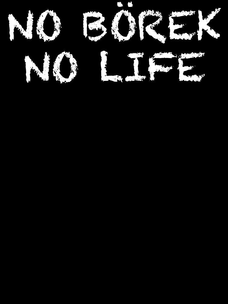 No Börek No Life by ThydraDesigns