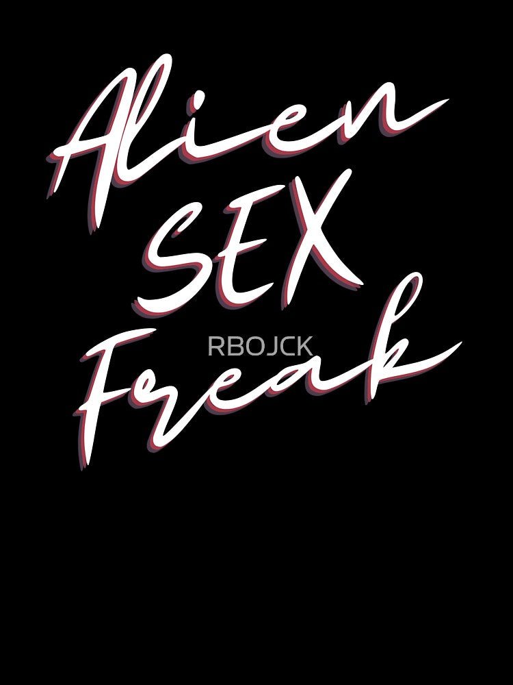 Alien SEX Freak fun tee by RBOJCK