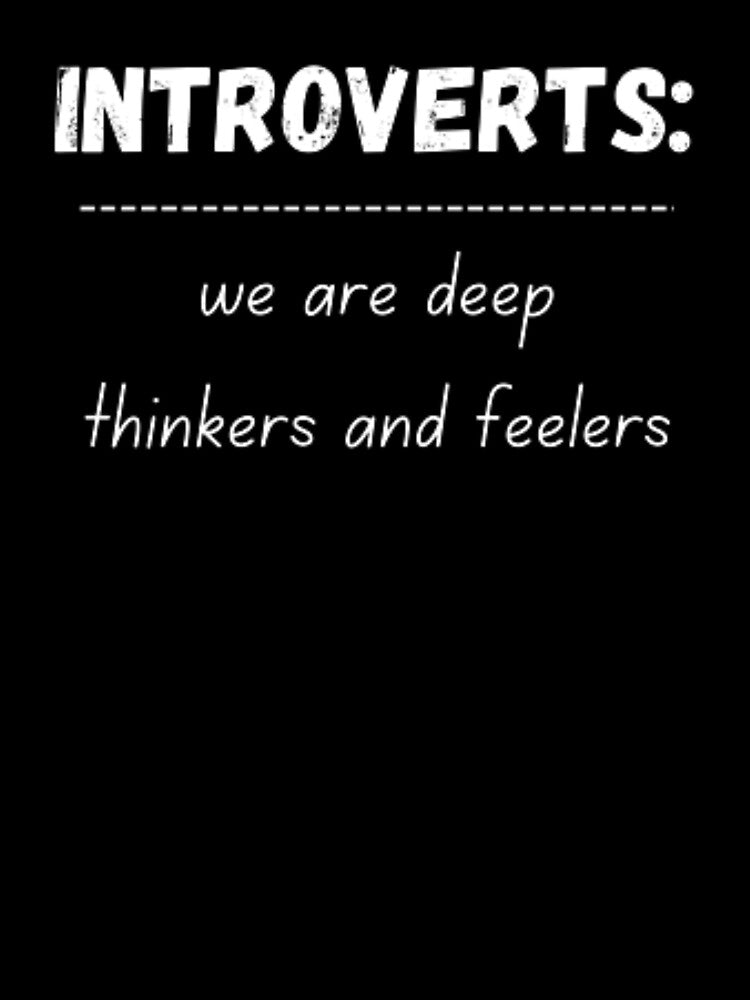 Introverts: we are deep thinkers and feelers, for an introvert by TeePassion
