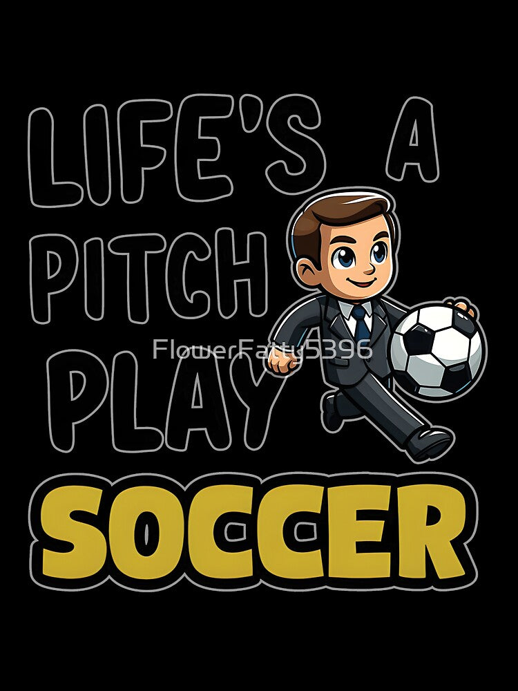 Life's a pitch play Soccer by FlowerFatty5396