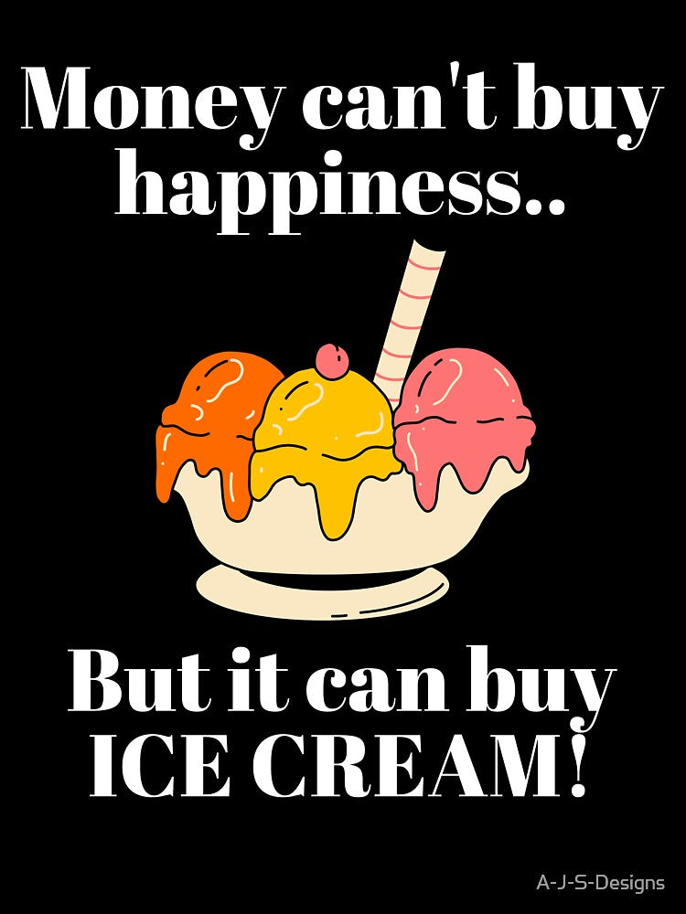 Money can't but happiness - Funny Ice Cream by A-J-S-Designs