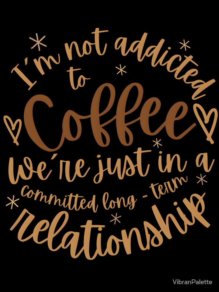 Funny Coffee Lover Quote – “I’m Not Addicted to Coffee, We’re Just in a Committed Relationship” | Sarcastic Office Humor, Espresso & Caffeine Meme Design by VibranPalette