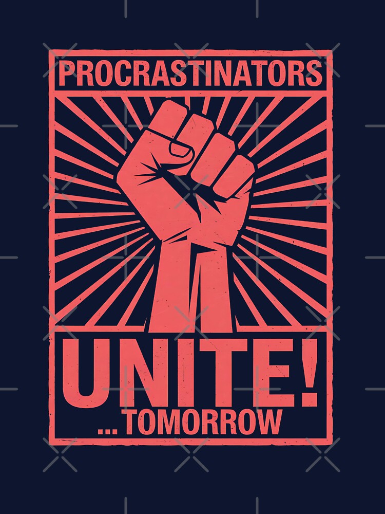 Procrastinators Unite! Tomorrow - Funny Procrastination Propaganda by FocusedPatterns