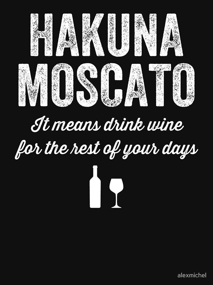 Hakuna moscato It means drink wine for the rest of your days - drinking lover by Captain Mood