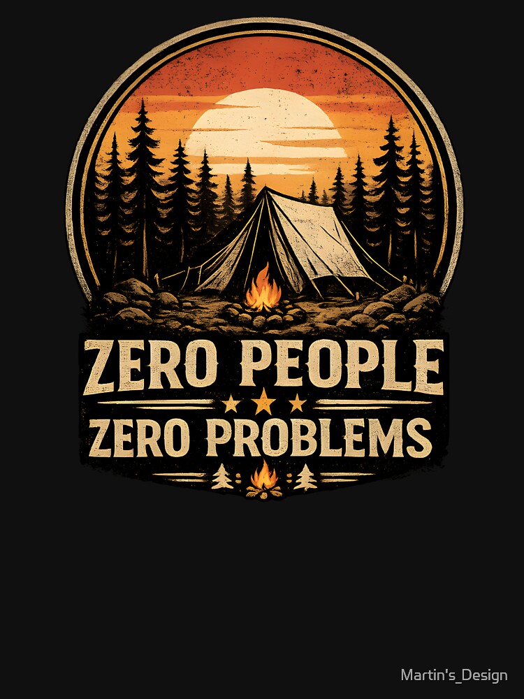 Zero People Zero Problems Camping Shirt Funny Introvert Humor Tee by Martin's_Design