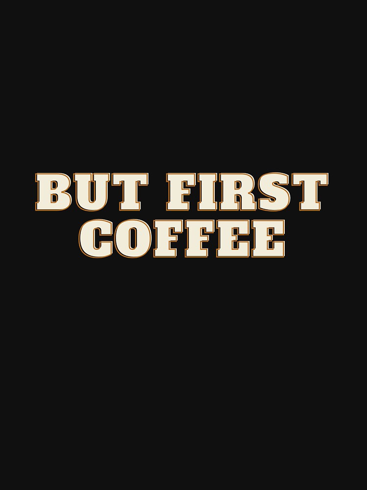But First Coffee – Funny Coffee Lover T-Shirt by Pixel & Print