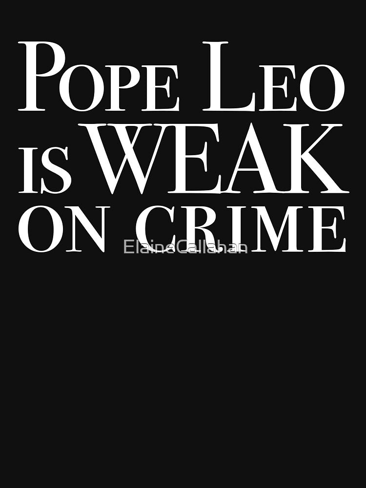 Pope Leo is WEAK on crime 1 by ElaineCallahan