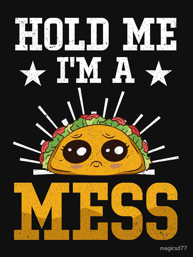 Junk Food Taco Hold Me I’m A Mess Funny Foodie by MagicSD Designs