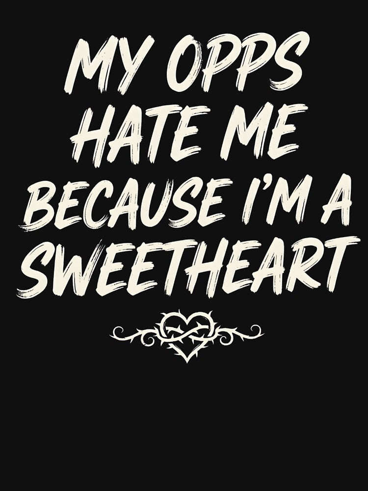 My Opps Hate Me Because Im A Sweetheart by VGAfanatic