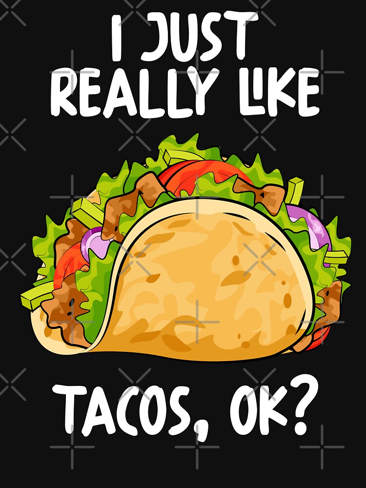 I Just Really Like Tacos Ok? by GabbyKash