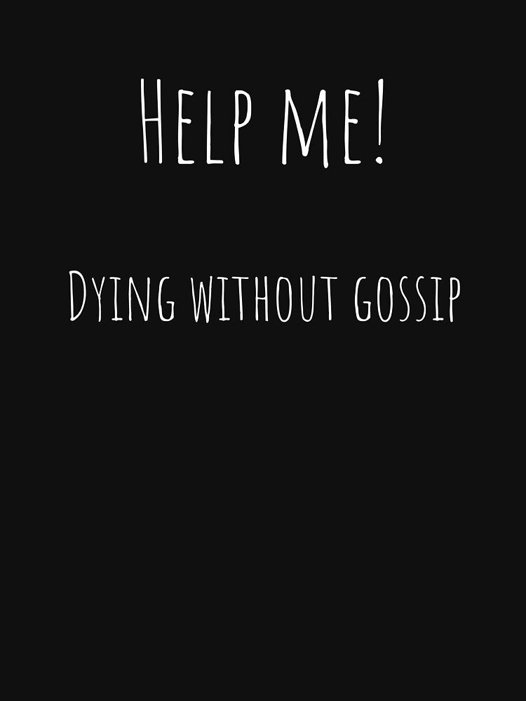 Help Me Dying Without Gossip – Sarcastic Office Quote Tee / Mug / T-shirt / Hoodie by OfficeSnark
