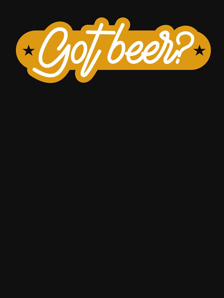 Got Beer by mellinnshirts