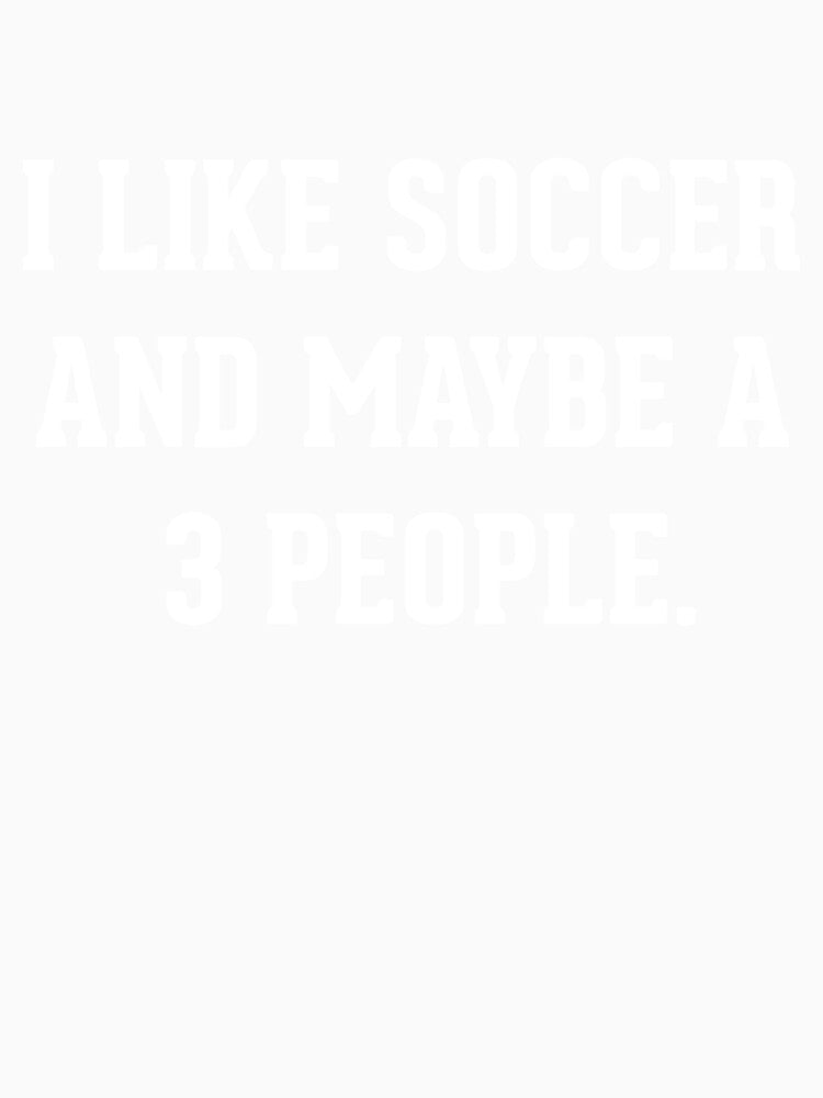 I Like Soccer And Maybe 3 People by helliazidi