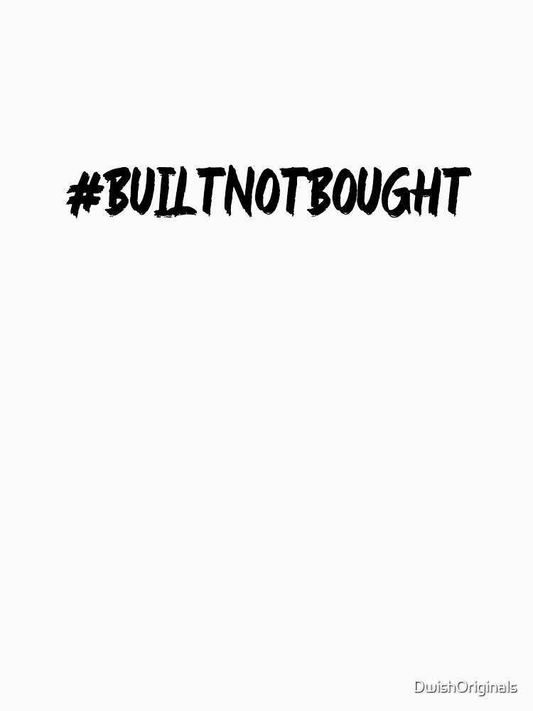 #BuiltNotBought Hashtag T-Shirt by DwishOriginals