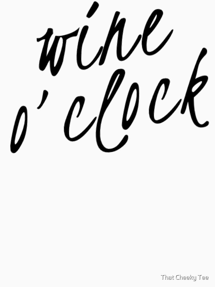 Wine O'Clock. Funny Wine Lover Quote by That Cheeky Tee
