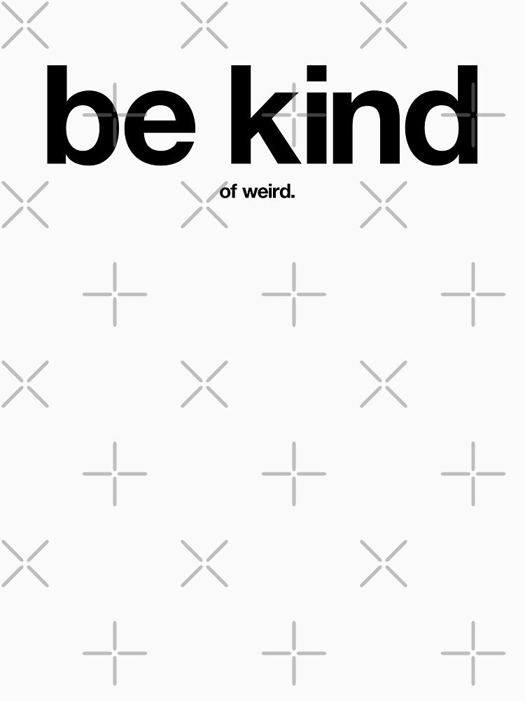 Be Kind... of Weird. by The Common Tee