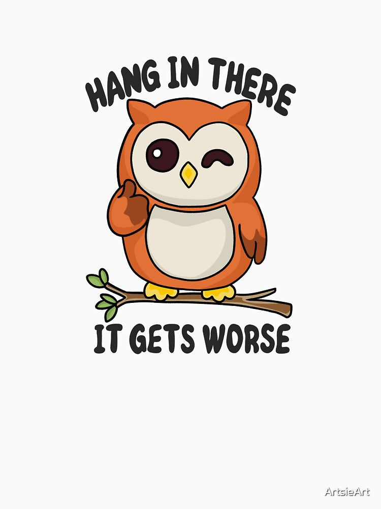 'Hang In There It Gets Worse' Owl by ArtsieArt