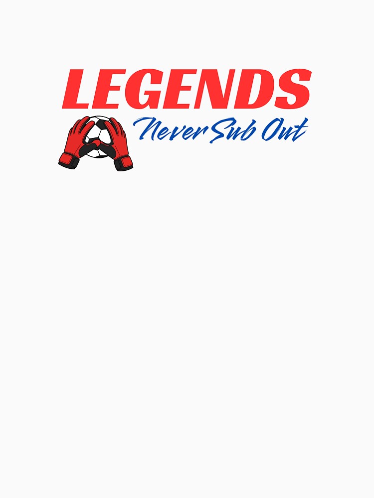 Soccer Goalie Legends Never Sub Out Typography by LoudVictory