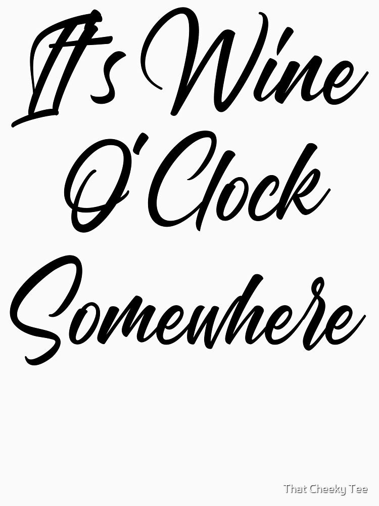 It's Wine O'Clock Somewhere. Funny Wine Lover Quote by That Cheeky Tee
