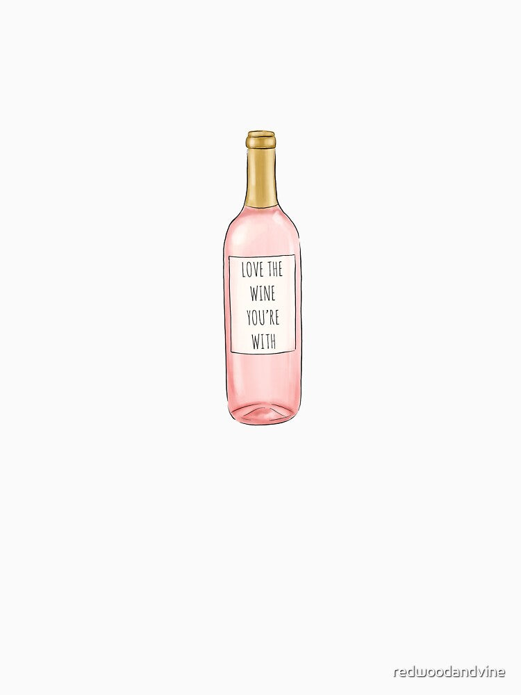 Love The Wine You're With by redwoodandvine
