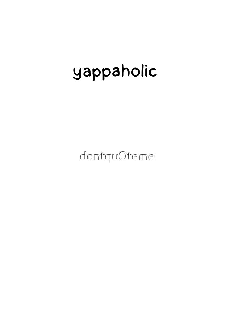 Yappaholic by dontqu0teme