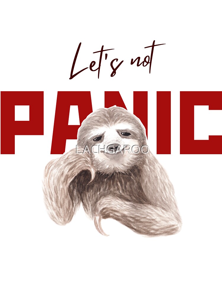 let's not panic Sloth , Sloth lovers laziest people by LACHGAROO