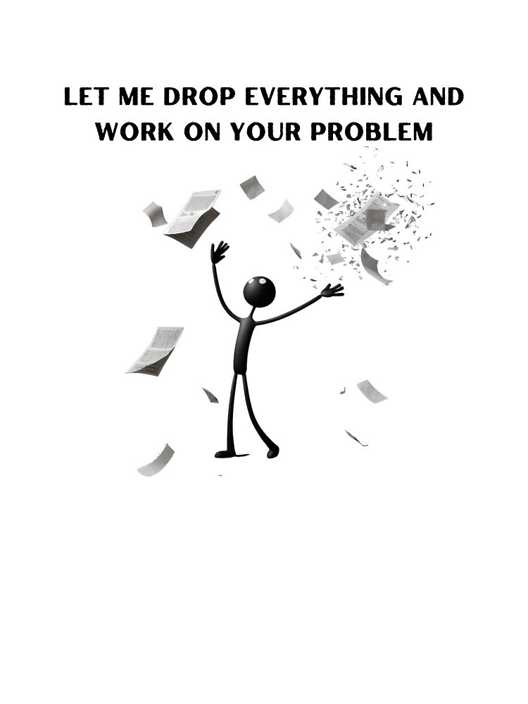 Let Me Drop Everything and Work On Your Problem by StylishKat