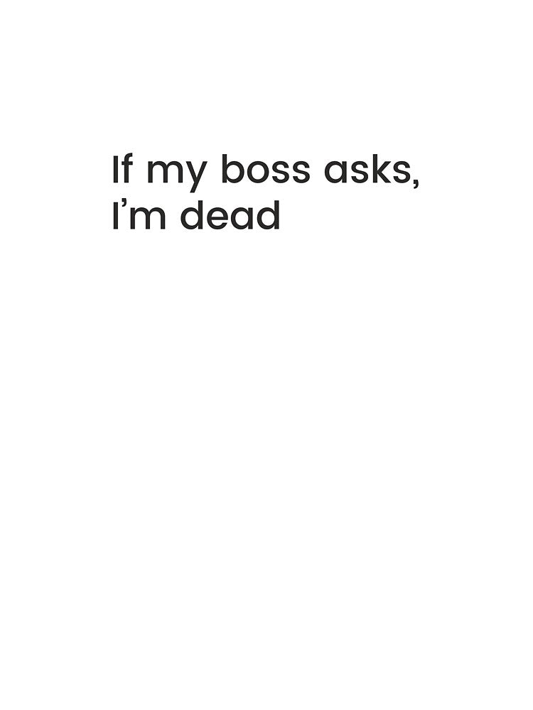 If My Boss Asks I'm Dead by J-Style-Design