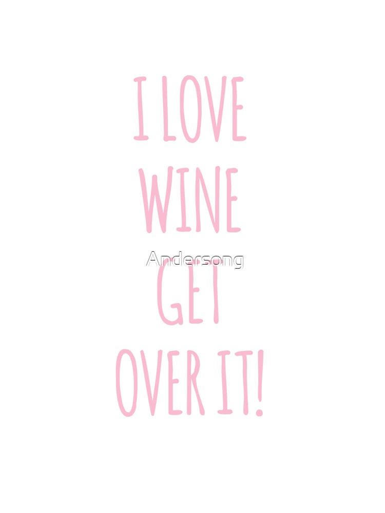 I Love Wine Wine Get Over It by Andersong