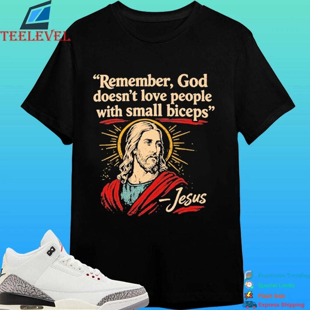 Remember God Doesn’t Love People With Small Biceps Shirt