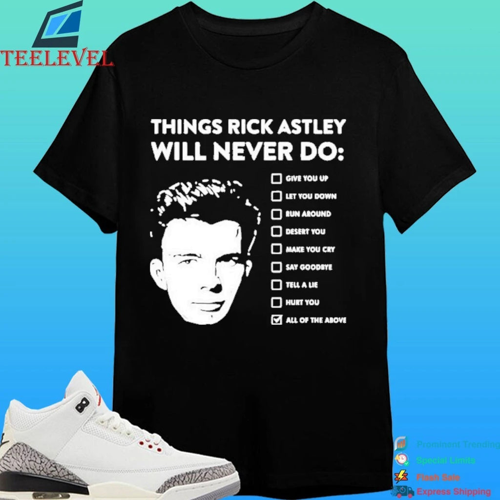 Rick Astley Things Rick Astley Will Never Do All Of The Above Shirt