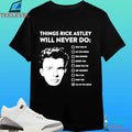 Rick Astley Things Rick Astley Will Never Do All Of The Above Shirt