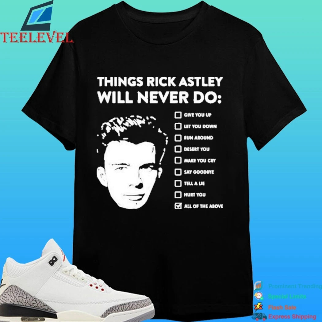 Rick Astley Things Rick Astley Will Never Do All Of The Above Shirt