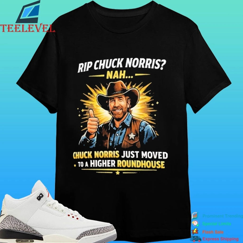 Rip Chuck Norris Nah Chuck Norris Just Moved To A Higher Roundhouse Shirt