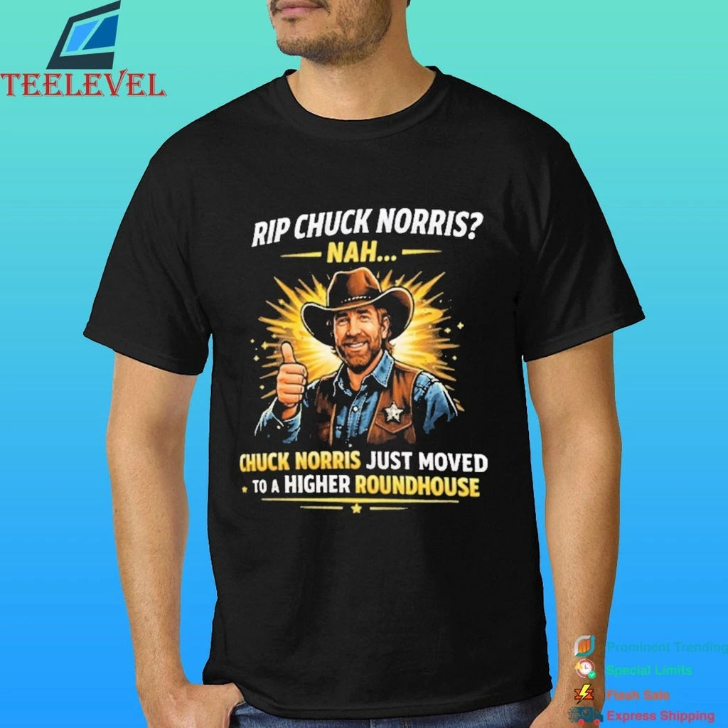 Rip Chuck Norris Nah Chuck Norris Just Moved To A Higher Roundhouse Shirt