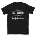 I Am Not Weird I am Limited Edition Funny Sarcastic Saying T-Shirt